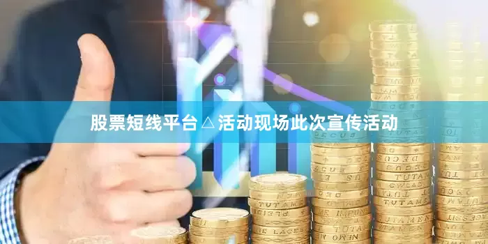 股票短线平台△活动现场此次宣传活动