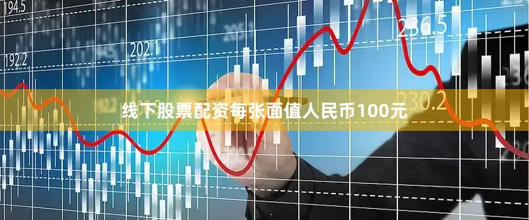 线下股票配资每张面值人民币100元