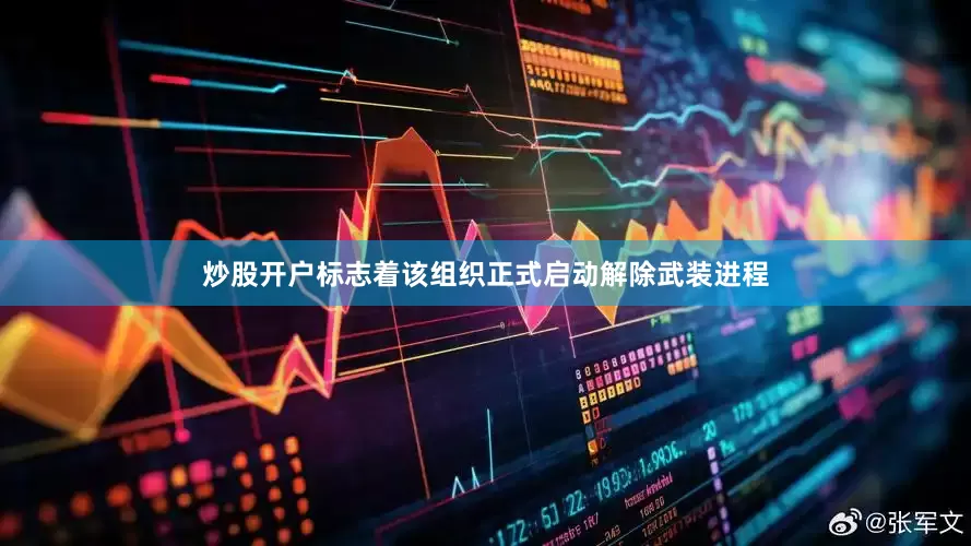 炒股开户标志着该组织正式启动解除武装进程