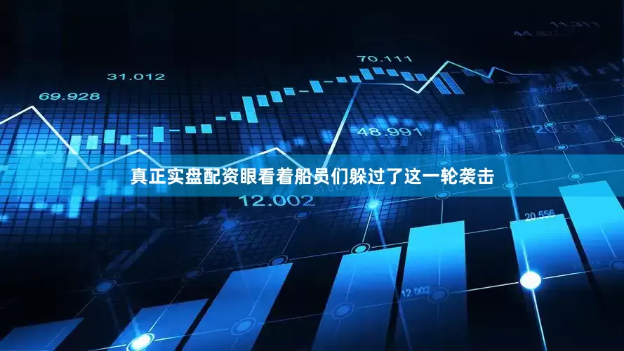 真正实盘配资眼看着船员们躲过了这一轮袭击