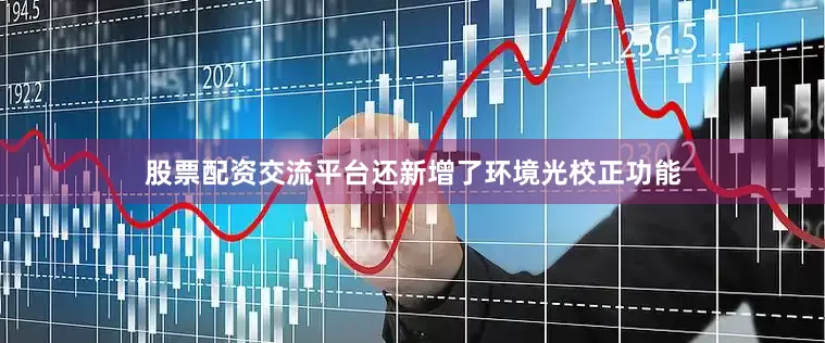 股票配资交流平台还新增了环境光校正功能