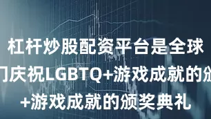 杠杆炒股配资平台是全球首个专门庆祝LGBTQ+游戏成就的颁奖典礼