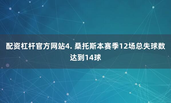配资杠杆官方网站　　4. 桑托斯本赛季12场总失球数达到14球