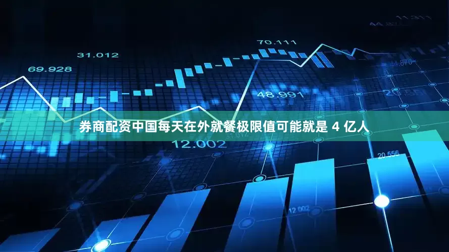 券商配资中国每天在外就餐极限值可能就是 4 亿人