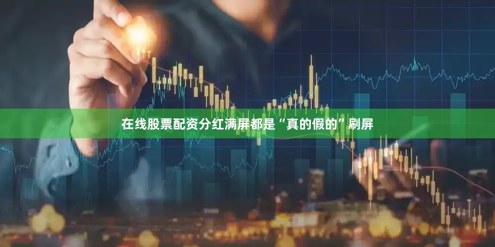 在线股票配资分红满屏都是“真的假的”刷屏