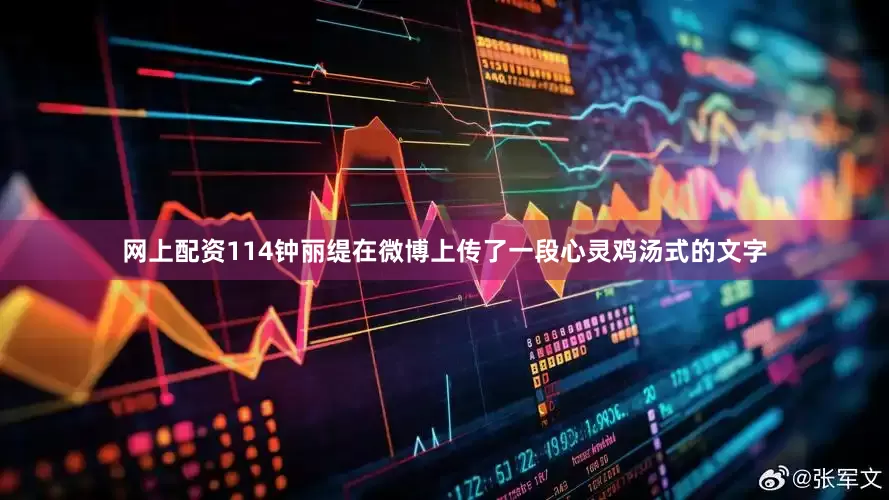 网上配资114钟丽缇在微博上传了一段心灵鸡汤式的文字