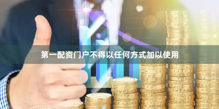 第一配资门户不得以任何方式加以使用